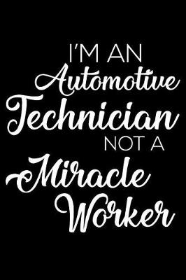 Book cover for I'm an Automotive Technician Not a Miracle Worker