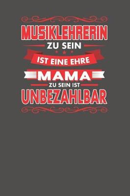 Book cover for Musiklehrerin Zu Sein Ist Eine Ehre - Mama Zu Sein Ist Unbezahlbar