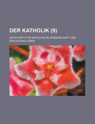 Book cover for Der Katholik (9); Zeitschrift Fur Katholische Wissenschaft Und Kirchliches Leben