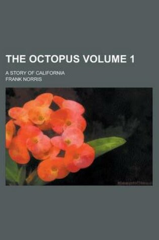 Cover of The Octopus; A Story of California Volume 1