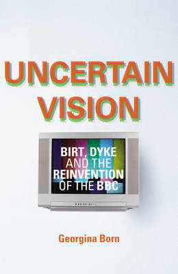 Book cover for Uncertain VisionBirt, Dyke and the Reinvention of the BBC