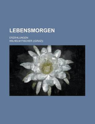 Book cover for Lebensmorgen; Erzahlungen