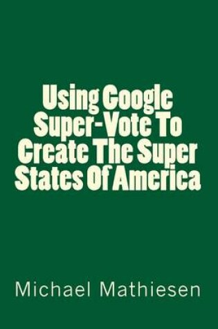 Cover of Using Google SuperVote To Create The Super States Of America