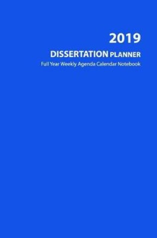 Cover of 2019 Dissertation Planner - Full Year Weekly Agenda Calendar Notebook