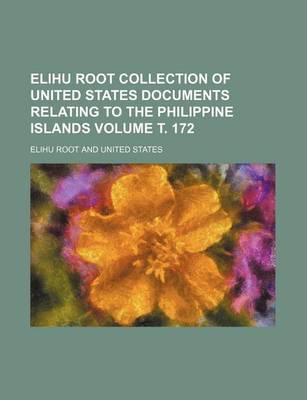 Book cover for Elihu Root Collection of United States Documents Relating to the Philippine Islands Volume . 172