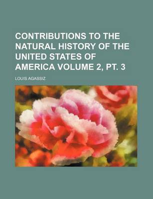 Book cover for Contributions to the Natural History of the United States of America Volume 2, PT. 3