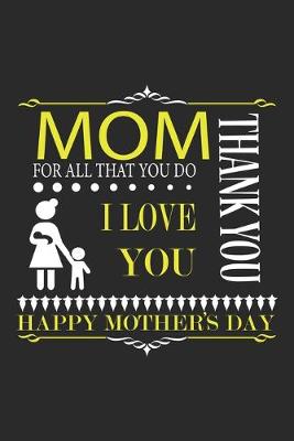 Book cover for Mom For All That You do I Love You Happy Mother's Day Thank you