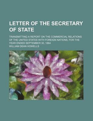 Book cover for Letter of the Secretary of State; Transmitting a Report on the Commercial Relations of the United States with Foreign Nations, for the Year Ended September 30, 1864