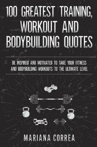 Cover of 100 GREATEST TRAINING, WORKOUT And BODYBUILDING QUOTES