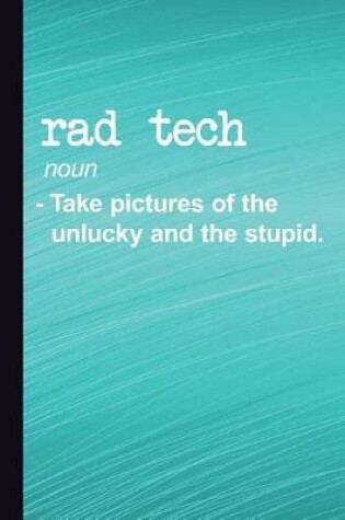 Cover of Rad Tech Noun Take Pictures of the Unlucky and the Stupid