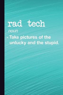 Book cover for Rad Tech Noun Take Pictures of the Unlucky and the Stupid