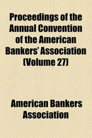 Cover of Proceedings of the Annual Convention of the American Bankers' Association (Volume 27)