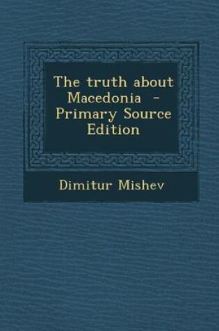 Cover of The Truth about Macedonia - Primary Source Edition