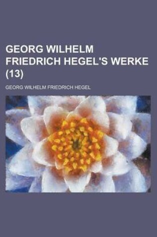 Cover of Georg Wilhelm Friedrich Hegel's Werke (13 )