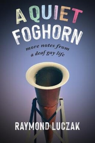 Cover of A Quiet Foghorn – More Notes from a Deaf Gay Life