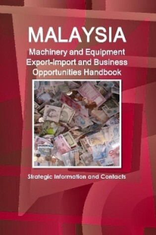 Cover of Malaysia Machinery and Equipment Export-Import and Business Opportunities Handbook - Strategic Information and Contacts