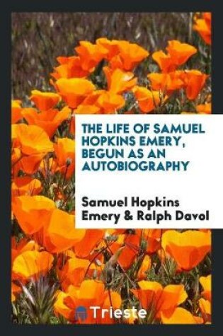 Cover of The Life of Samuel Hopkins Emery, Begun as an Autobiography