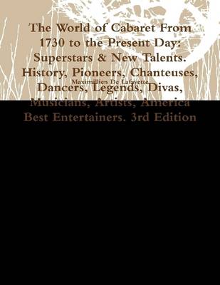 Book cover for The World of Cabaret from 1730 to the Present Day: Superstars & New Talents. History, Pioneers, Chanteuses, Dancers, Legends, Divas, Musicians, Artists, America Best Entertainers. 3rd Edition