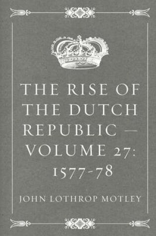 Cover of The Rise of the Dutch Republic - Volume 27