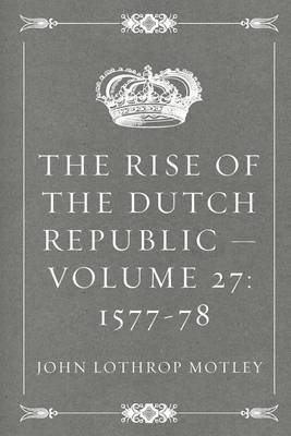 Book cover for The Rise of the Dutch Republic - Volume 27