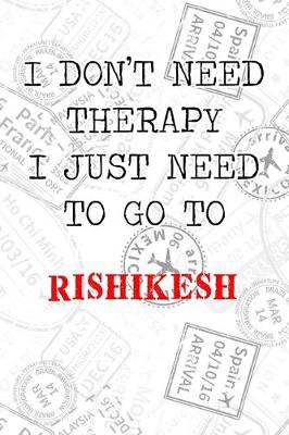 Book cover for I Don't Need Therapy I Just Need To Go To Rishikesh