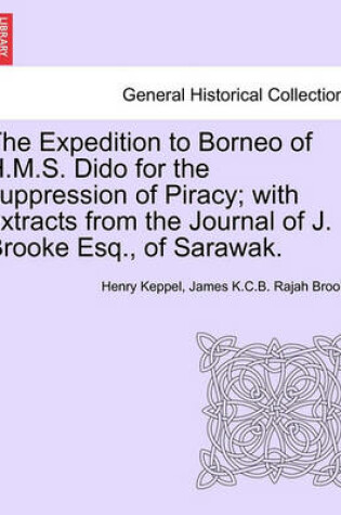 Cover of The Expedition to Borneo of H.M.S. Dido for the Suppression of Piracy; With Extracts from the Journal of J. Brooke Esq., of Sarawak.