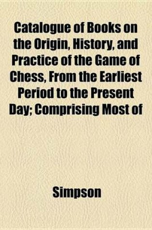 Cover of Catalogue of Books on the Origin, History, and Practice of the Game of Chess, from the Earliest Period to the Present Day; Comprising Most of