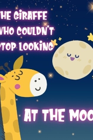 Cover of The Giraffe who Couldn't Stop Looking at the Moon - Children book 3-5