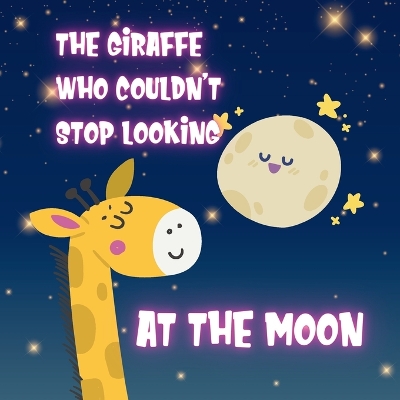 Book cover for The Giraffe who Couldn't Stop Looking at the Moon - Children book 3-5