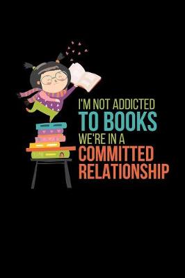 Book cover for I'm Not Addicted To Books Were In A Committed Relationship