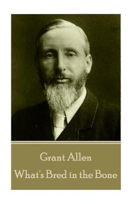 Book cover for Grant Allen - What's Bred in the Bone