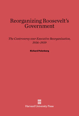 Book cover for Reorganizing Roosevelt's Government