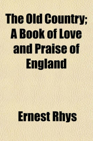 Cover of The Old Country; A Book of Love and Praise of England