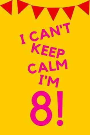 Cover of I Can't Keep Calm I'm 8!