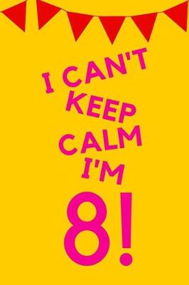 Book cover for I Can't Keep Calm I'm 8!