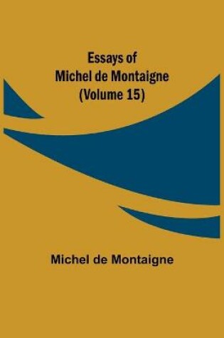 Cover of Essays of Michel de Montaigne (Volume 15)