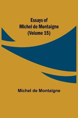 Book cover for Essays of Michel de Montaigne (Volume 15)