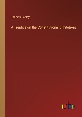 Book cover for A Treatise on the Constitutional Limitations