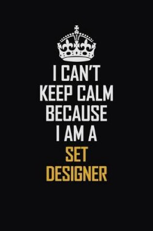 Cover of I Can't Keep Calm Because I Am A Set Designer