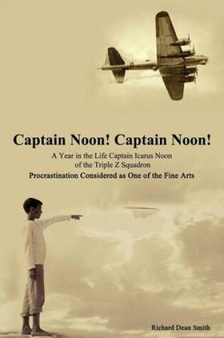 Cover of Captain Noon! Captain Noon! a Year in the Life Captain Icarus Noon of the Triple Z Squadron