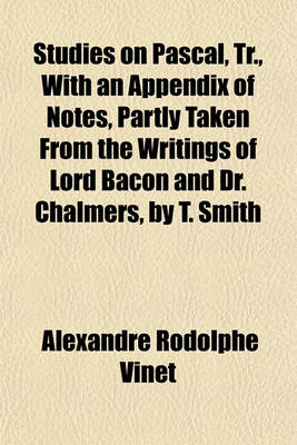 Book cover for Studies on Pascal, Tr., with an Appendix of Notes, Partly Taken from the Writings of Lord Bacon and Dr. Chalmers, by T. Smith
