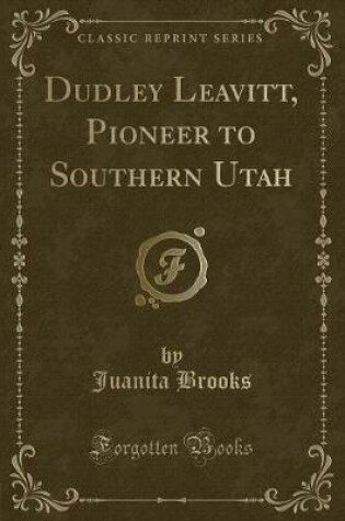 Cover of Dudley Leavitt, Pioneer to Southern Utah (Classic Reprint)