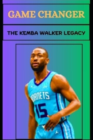 Cover of Game Changer the Kemba Walker Legacy