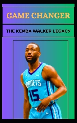 Book cover for Game Changer the Kemba Walker Legacy