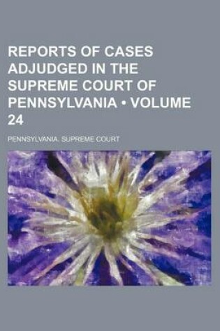 Cover of Reports of Cases Adjudged in the Supreme Court of Pennsylvania (Volume 24 )