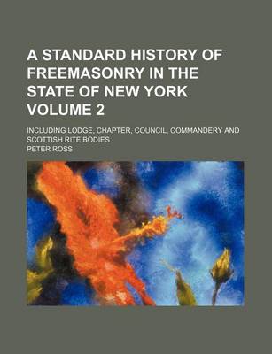 Book cover for A Standard History of Freemasonry in the State of New York Volume 2; Including Lodge, Chapter, Council, Commandery and Scottish Rite Bodies