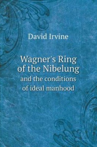 Cover of Wagner's Ring of the Nibelung and the conditions of ideal manhood