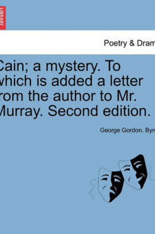 Cover of Cain; A Mystery. to Which Is Added a Letter from the Author to Mr. Murray. Second Edition.