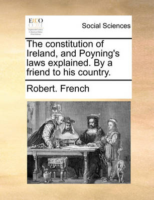 Book cover for The Constitution of Ireland, and Poyning's Laws Explained. by a Friend to His Country.