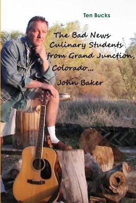 Book cover for The Bad News Culinary Students from Grand Junction, Colorado by John Baker